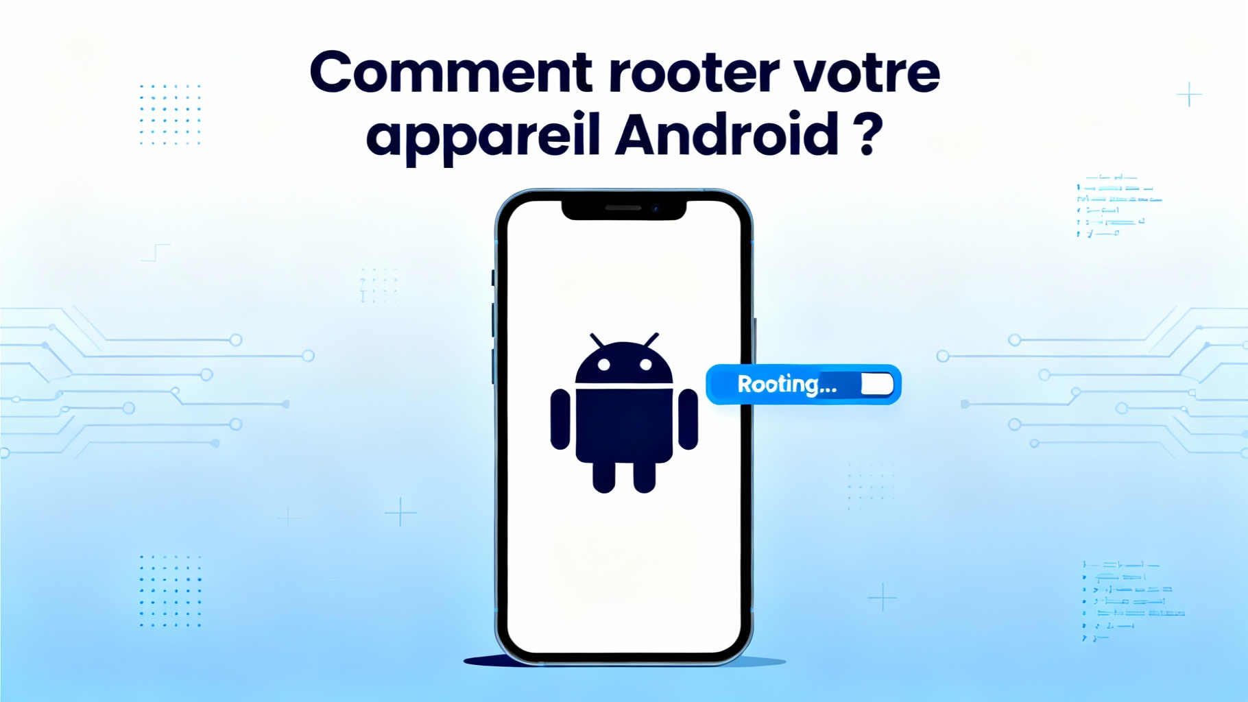 Comment rooter votre appareil Android ?